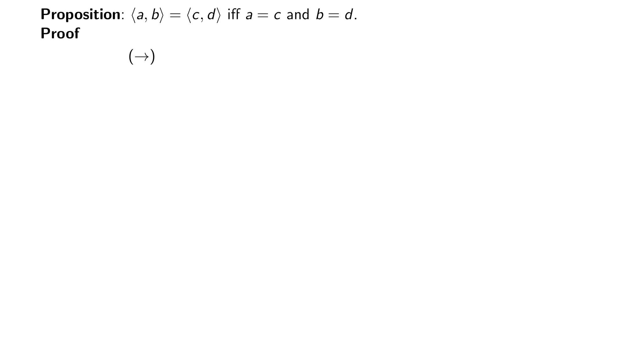 Proposition: a, b = c, d iﬀ a = c and b = d.
Proof
(→)
 