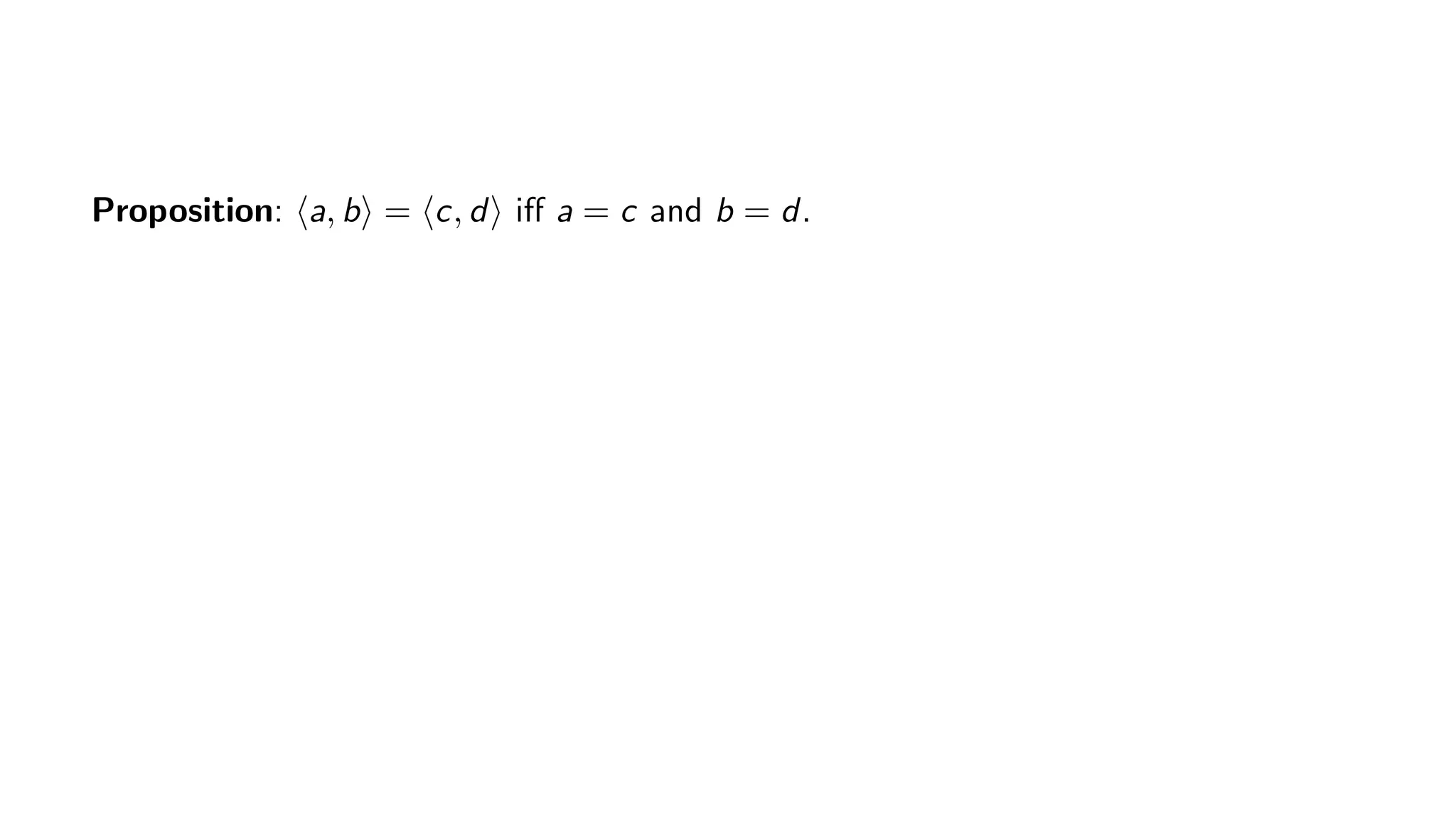 Proposition: a, b = c, d iﬀ a = c and b = d.
 