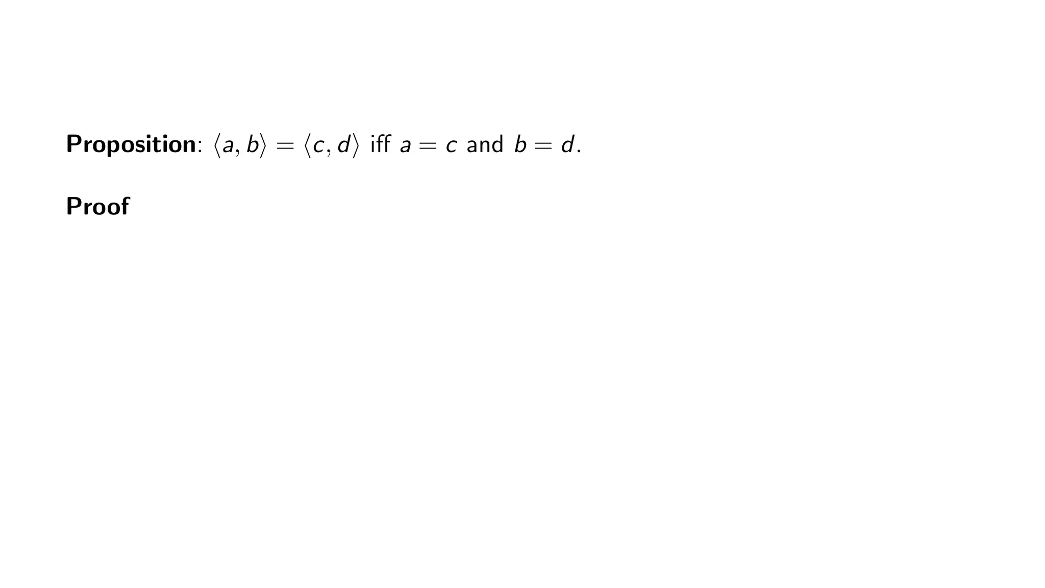 Proposition: a, b = c, d iﬀ a = c and b = d.
Proof
 