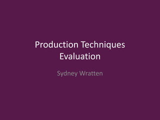 Production Techniques
Evaluation
Sydney Wratten
 