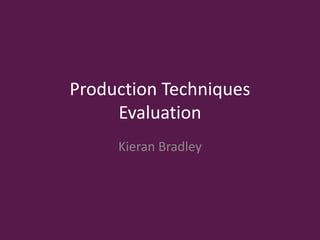 Production Techniques
Evaluation
Kieran Bradley
 