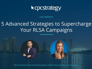 LIVE SEMINAR:
5 Advanced Strategies to Supercharge
Your RLSA Campaigns
Winning RLSA & Remarketing Strategies That’ll Improve Bottom Line Revenue
 