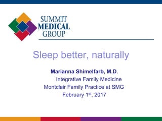 Sleep better, naturally
Marianna Shimelfarb, M.D.
Integrative Family Medicine
Montclair Family Practice at SMG
February 1st, 2017
 
