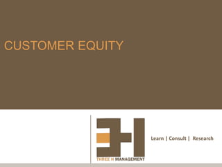 Learn | Consult | Research
CUSTOMER EQUITY
 