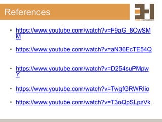 References
• https://www.youtube.com/watch?v=F9aG_8CwSM
M
• https://www.youtube.com/watch?v=aN36EcTE54Q
• https://www.youtube.com/watch?v=D254suPMpw
Y
• https://www.youtube.com/watch?v=TwgfGRWRIio
• https://www.youtube.com/watch?v=T3oQpSLpzVk
 