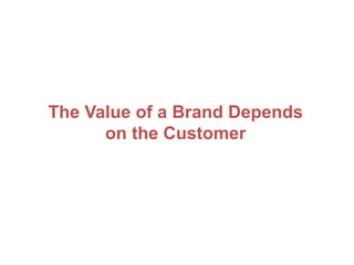 The Value of a Brand Depends
on the Customer
 