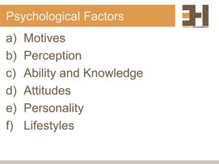 Psychological Factors
a) Motives
b) Perception
c) Ability and Knowledge
d) Attitudes
e) Personality
f) Lifestyles
 