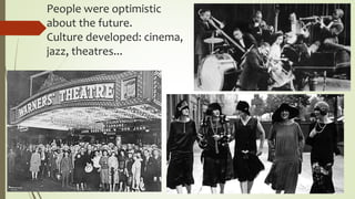 People were optimistic
about the future.
Culture developed: cinema,
jazz, theatres...
 