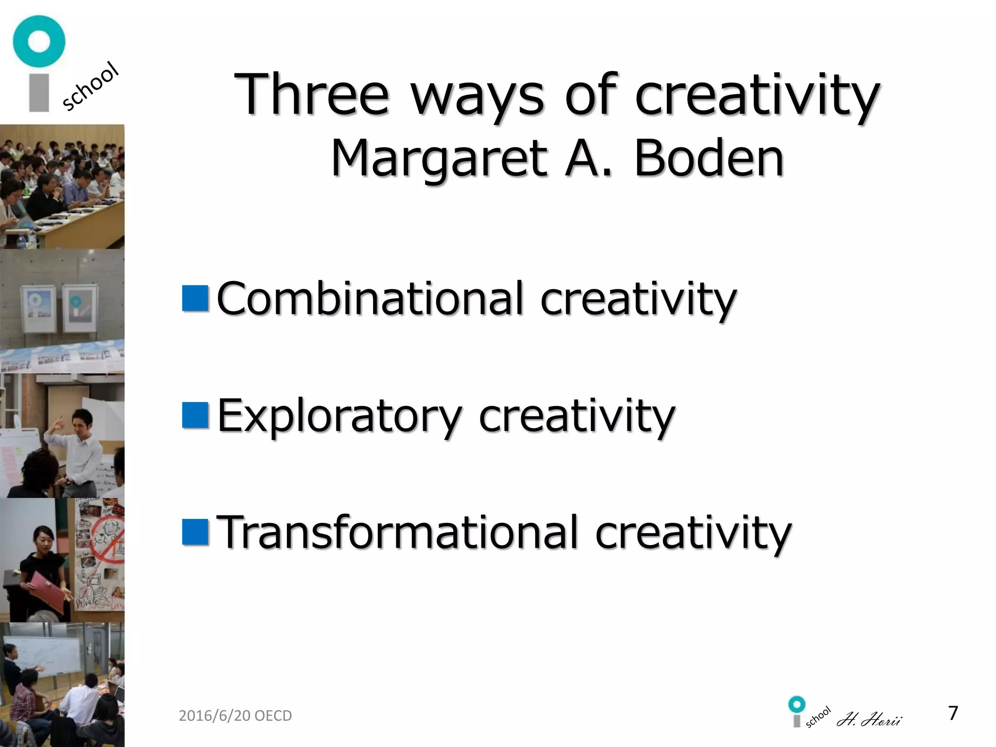 H. Horii
Three ways of creativity
Margaret A. Boden
Combinational creativity
Exploratory creativity
Transformational creativity
72016/6/20 OECD
 