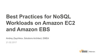 Andrey Zaychikov, Solutions Architect, EMEA
21.02.2017
Best Practices for NoSQL
Workloads on Amazon EC2
and Amazon EBS
 
