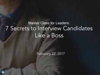 Master Class for Leaders:
7 Secrets to Interview Candidates
Like a Boss
​ February 22, 2017
 