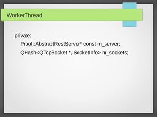 WorkerThread
private:
Proof::AbstractRestServer* const m_server;
QHash<QTcpSocket *, SocketInfo> m_sockets;
 
