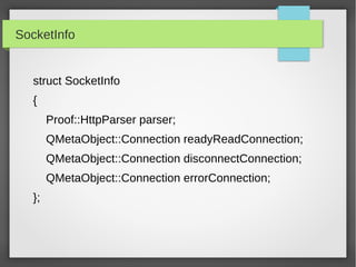 SocketInfo
struct SocketInfo
{
Proof::HttpParser parser;
QMetaObject::Connection readyReadConnection;
QMetaObject::Connection disconnectConnection;
QMetaObject::Connection errorConnection;
};
 