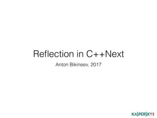 Reﬂection in C++Next
Anton Bikineev, 2017
 