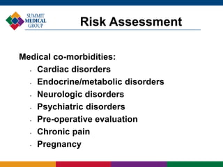 Medical co-morbidities:
• Cardiac disorders
• Endocrine/metabolic disorders
• Neurologic disorders
• Psychiatric disorders
• Pre-operative evaluation
• Chronic pain
• Pregnancy
Risk Assessment
 