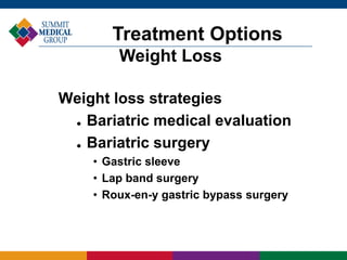 Weight loss strategies
 Bariatric medical evaluation
 Bariatric surgery
• Gastric sleeve
• Lap band surgery
• Roux-en-y gastric bypass surgery
Treatment Options
Weight Loss
 