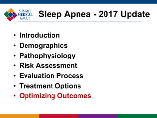 • Introduction
• Demographics
• Pathophysiology
• Risk Assessment
• Evaluation Process
• Treatment Options
• Optimizing Outcomes
Sleep Apnea - 2017 Update
 