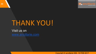 33
THANK YOU!
Visit us on
www.ancillarie.com
Copyright © ancillarie 006- 16 FEB 2017
 