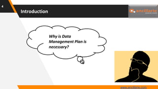 4
Why is Data
Management Plan is
necessary?
Introduction
www.ancillarie.com
 