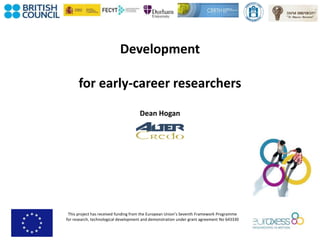 This project has received funding from the European Union’s Seventh Framework Programme
for research, technological development and demonstration under grant agreement No 643330
Development
for early-career researchers
Dean Hogan
 
