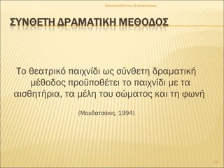 Το θεατρικό παιχνίδι ως σύνθετη δραματική
μέθοδος προϋποθέτει το παιχνίδι με τα
αισθητήρια, τα μέλη του σώματος και τη φωνή
(Μουδατσάκις, 1994)
14
Θεατροπαίζοντας εξ αποστάσεως
 