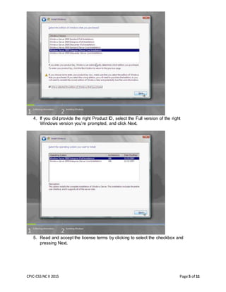 CPIC-CSS NC II 2015 Page 5 of 11
4. If you did provide the right Product ID, select the Full version of the right
Windows version you’re prompted, and click Next.
5. Read and accept the license terms by clicking to select the checkbox and
pressing Next.
 