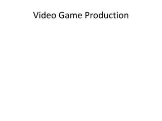 Video Game Production
 