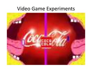 Video Game Experiments
 