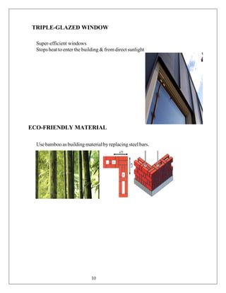 TRIPLE-GLAZED WINDOW
Super-efficient windows
Stops heat to enter the building & from direct sunlight
ECO-FRIENDLY MATERIAL
Use bamboo as building materialby replacing steel bars.
10
 