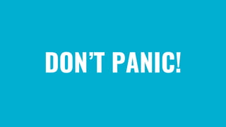 DON’T PANIC!
 