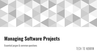 Managing Software Projects
Essential jargon & common questions
 