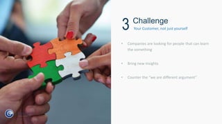 • Companies are looking for people that can learn
the something
• Bring new insights
• Counter the “we are different argument”
Challenge
Your Customer, not just yourself3
 
