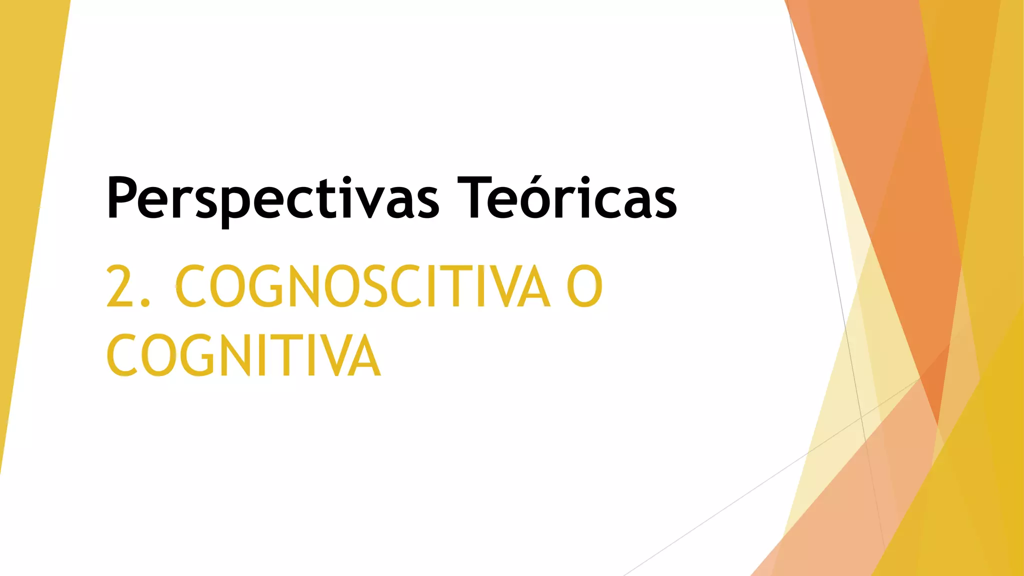 2. COGNOSCITIVA O
COGNITIVA
Perspectivas Teóricas
 