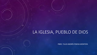 LA IGLESIA, PUEBLO DE DIOS
PBRO. TULIO ANDRÉS PINEDA MONTOYA
 