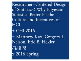 Researcher-Centered Design of Statistics: Why Bayesian Statistics Better Fit the Culture and Incentives of HCI