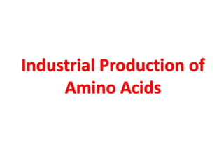Industrial Production of
Amino Acids
 