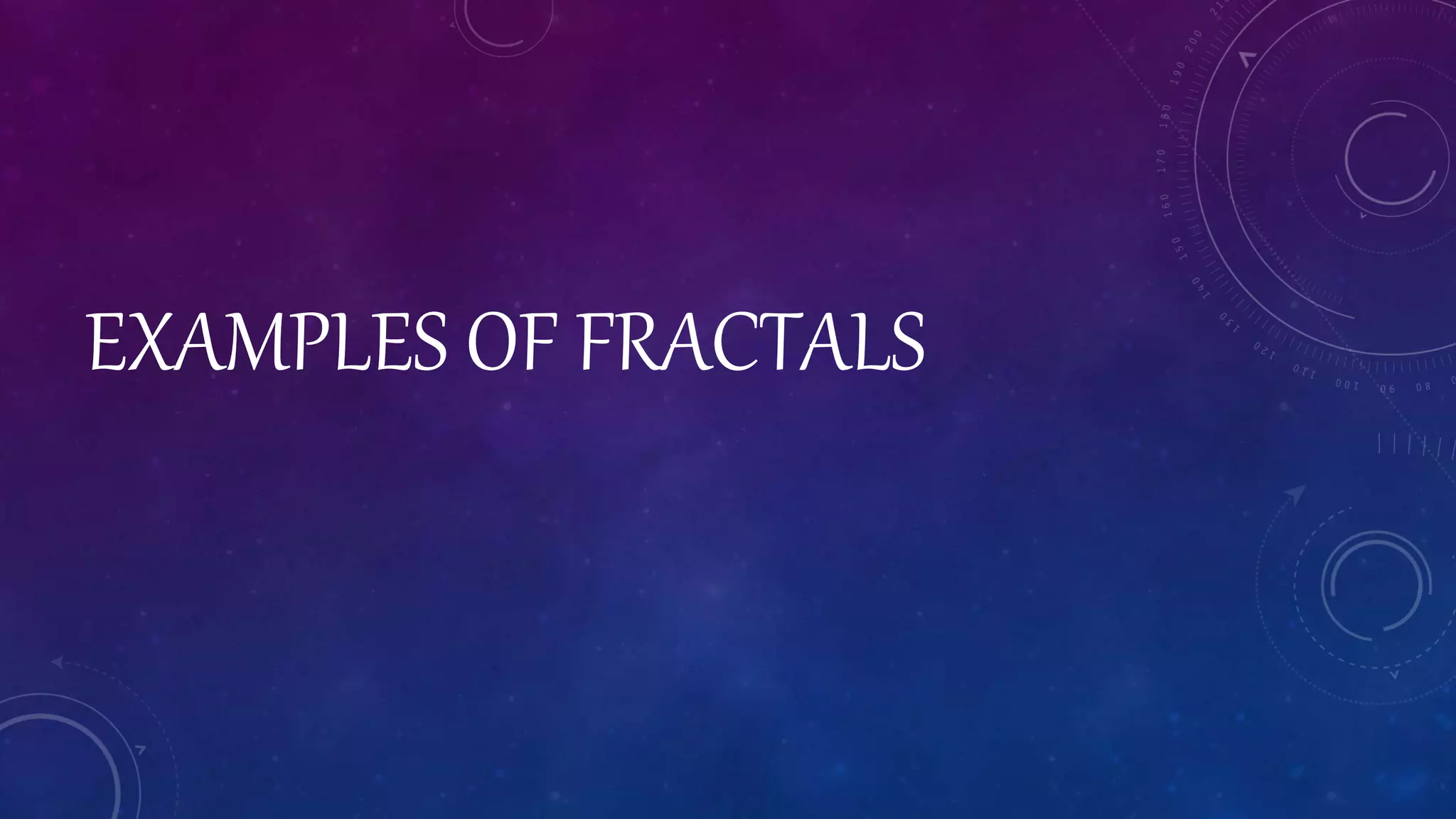 EXAMPLES OF FRACTALS
 