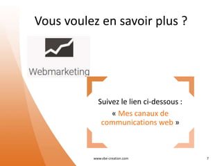 Vous voulez en savoir plus ?
www.vbe-creation.com 7
Suivez le lien ci-dessous :
« Mes canaux de
communications web »
 