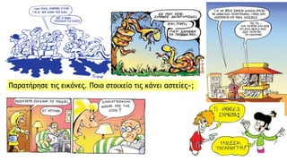 Παρατήρησε τις εικόνες. Ποιο στοιχείο τις κάνει αστείες»;
 