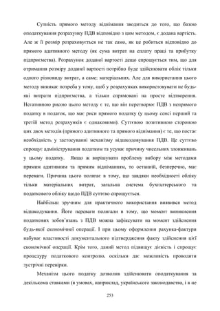 253
Сутність прямого методу віднімання зводиться до того, що базою
оподаткування розрахунку ПДВ відповідно з цим методом, є додана вартість.
Але ж її розмір розраховується не так само, як це робиться відповідно до
прямого адитивного методу (як сума витрат на сплату праці та прибутку
підприємства). Розрахунок доданої вартості дещо спрощується тим, що для
отримання розміру доданої вартості потрібно буде здійснювати облік тільки
одного різновиду витрат, а саме: матеріальних. Але для використання цього
методу виникає потреба у тому, щоб у розрахунках використовувати не будь-
які витрати підприємства, а тільки спрямовані на просте відтворення.
Негативною рисою цього методу є те, що він перетворює ПДВ з непрямого
податку в податок, що має риси прямого податку (у цьому сенсі перший та
третій метод розрахунків є однаковими). Суттєвою позитивною стороною
цих двох методів (прямого адитивного та прямого віднімання) є те, що постає
необхідність у застосуванні механізму відшкодовування ПДВ. Це суттєво
спрощує адміністрування податком та усуває причину чисельних зловживань
у цьому податку. Якщо ж вирішувати проблему вибору між методами
прямим адитивним та прямим відніманням, то останній, безперечно, має
переваги. Причина цього полягає в тому, що завдяки необхідності обліку
тільки матеріальних витрат, загальна система бухгалтерського та
податкового обліку щодо ПДВ суттєво спрощується.
Найбільш зручним для практичного використання виявився метод
відшкодування. Його переваги полягали в тому, що момент виникнення
податкових зобов’язань з ПДВ можна зафіксувати на момент здійснення
будь-якої економічної операції. І при цьому оформлення рахунка-фактури
набуває властивості документального підтвердження факту здійснення цієї
економічної операції. Крім того, даний метод підвищує дієвість і спрощує
процедуру податкового контролю, оскільки дає можливість проводити
зустрічні перевірки.
Механізм цього податку дозволив здійснювати оподаткування за
декількома ставками (в умовах, наприклад, українського законодавства, і в не
 