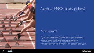 Легко ли МФО начать работу?
Легче легкого!
Для реализации базового функционала
хорошему backend-программисту
понадобится не более 1-го рабочего дня.
 