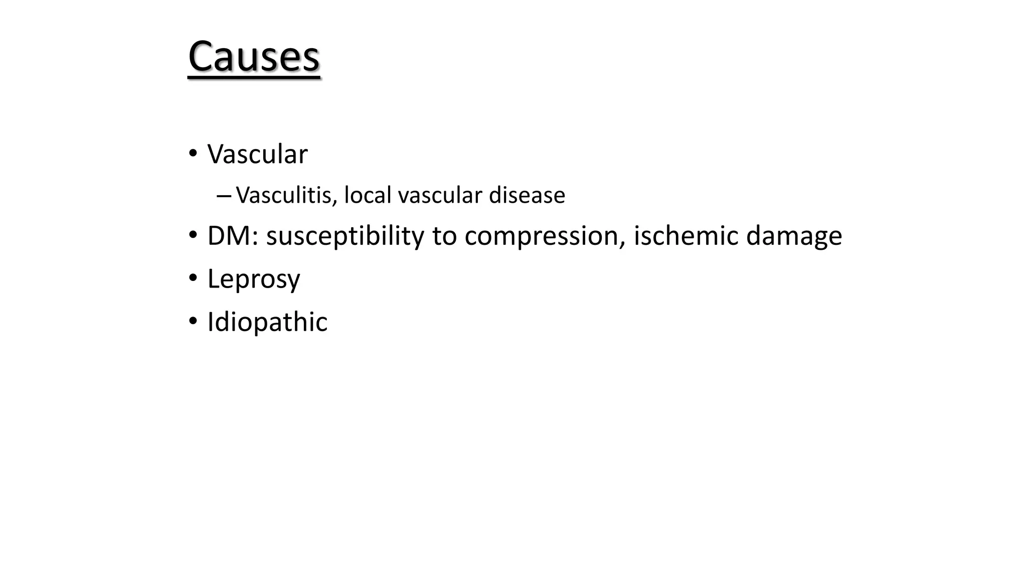 • Vascular
– Vasculitis, local vascular disease
• DM: susceptibility to compression, ischemic damage
• Leprosy
• Idiopathic
Causes
 