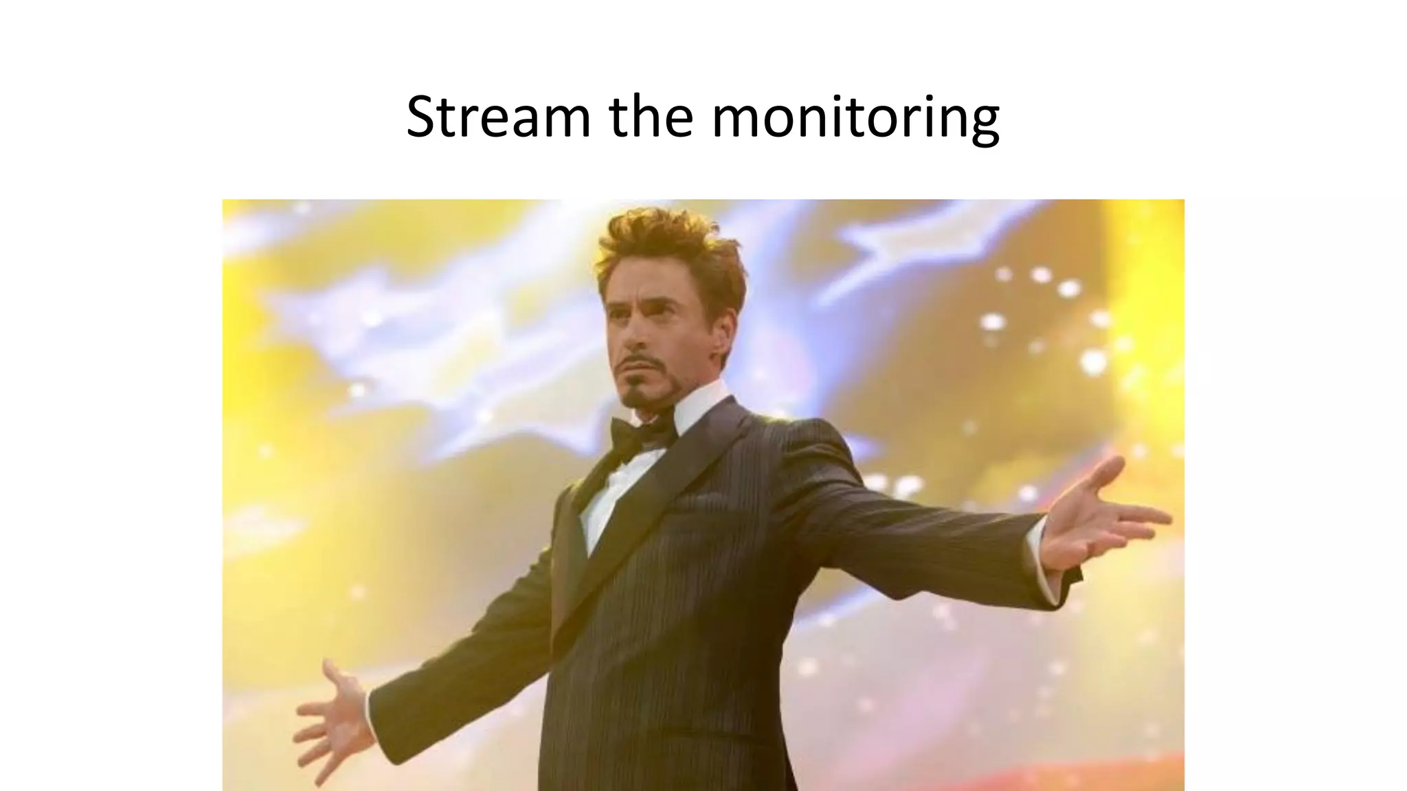 Stream the monitoring
 