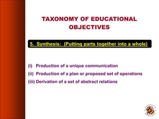 5. Synthesis: (Putting parts together into a whole)
(i) Production of a unique communication
(ii) Production of a plan or proposed set of operations
(iii) Derivation of a set of abstract relations
TAXONOMY OF EDUCATIONAL
OBJECTIVES
71
 