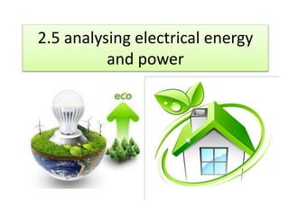 2.5 analysing electrical energy
and power
 