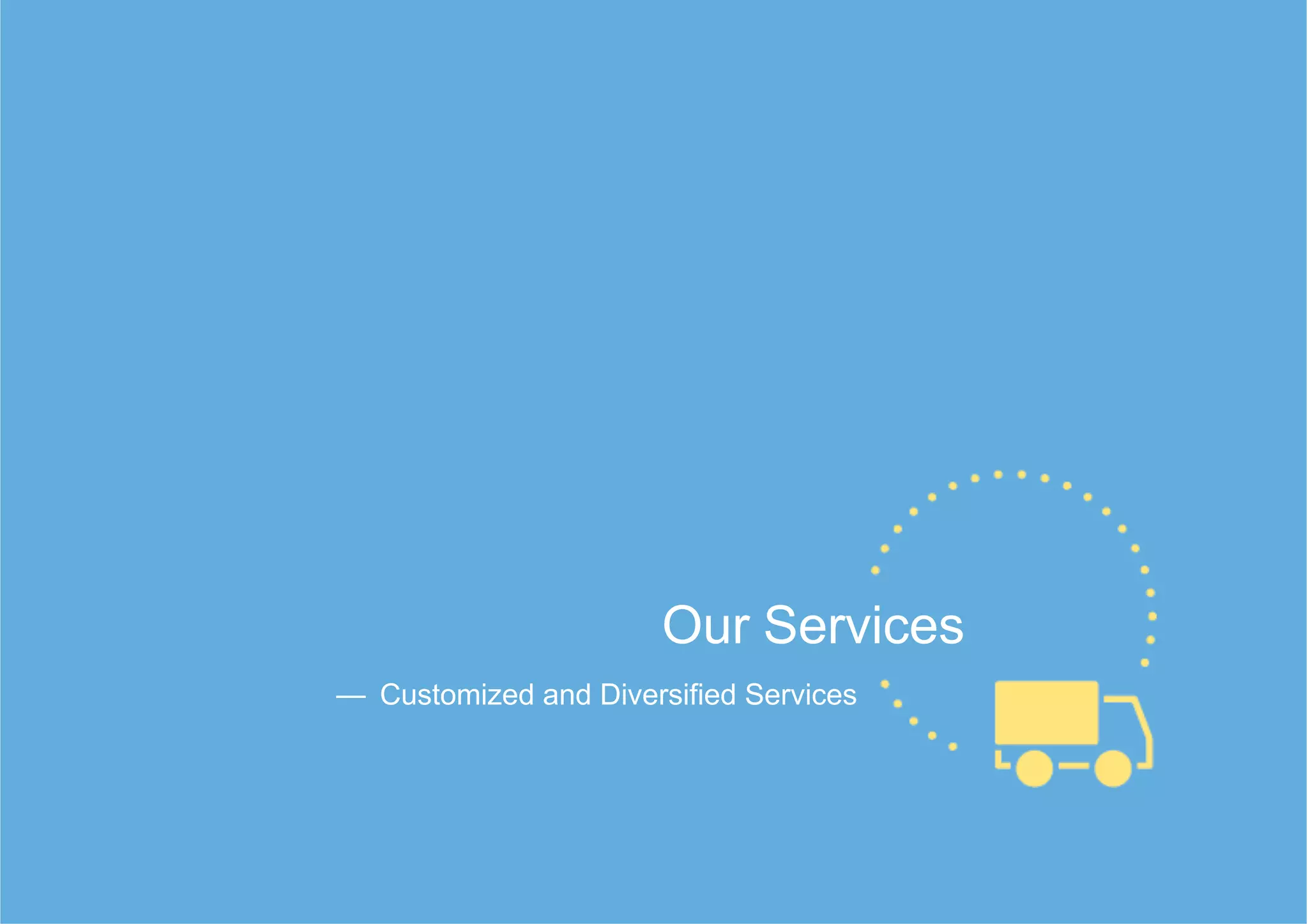 Our Services
— Customized and Diversified Services
 