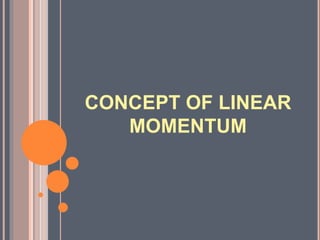 CONCEPT OF LINEAR
MOMENTUM
 