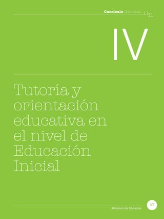 Currículo Nacional
cn
IV
Tutoría y
orientación
educativa en
el nivel de
Educación
Inicial
47
Ministerio de Educación
 