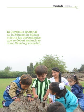 Currículo Nacional
cn
El Currículo Nacional
de la Educación Básica
orienta los aprendizajes
que se deben garantizar
como Estado y sociedad.
 