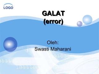 LOGO
GALAT
(error)
Oleh:
Swasti Maharani
 